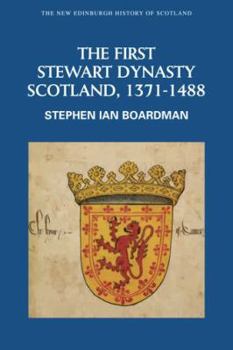 Paperback The First Stewart Dynasty: Scotland, 1371-1488 Book