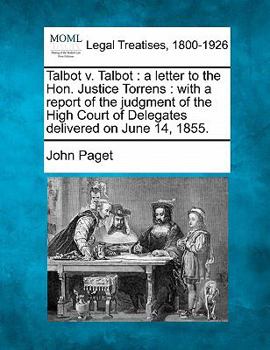 Paperback Talbot V. Talbot: A Letter to the Hon. Justice Torrens: With a Report of the Judgment of the High Court of Delegates Delivered on June 1 Book