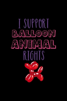 Paperback I Support Balloon Animal Rights: Notebook Journal Composition Blank Lined Diary Notepad 120 Pages Paperback Black Solid Balloon Book