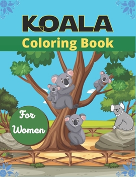 Paperback KOALA Coloring Book For Women: Stress Relieving, Relaxing Coloring Book For Grown Ups, Men, & Women. Easy, Moderate & Intricate One Sided Designs & P Book