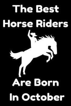 The Best Horse Riders Are Born In October : Journal Gift For Women/Men/Boss/Coworkers/Colleagues/Students/Friends, Notebook Birthday Gift for Horse ... Notebook / Journal Gift, 120 Pages, 6x9.