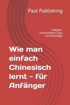 Paperback Wie man einfach Chinesisch lernt - f?r Anf?nger: Leitfaden: unverzichtbare Tipps und Ratschl?ge [German] Book