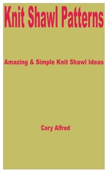 Paperback Knit Shawl Patterns: Amazing & Simple Knit Shawl Ideas Book