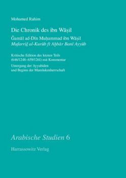 Die Chronik Des Ibn Wasil. Gamal Ad-Din Muhammad Ibn Wasil. Mufarrig Al-Kurub Fi Ahbar Bani Ayyub: Kritische Edition Des Letzten Teils (646/1248-659/1