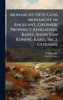 Hardcover Monarchy Ofte Geen Monarchy in Engelant, Grebneri Prophecy Aengaende Karel, Soon Van Koning Karel [&c.]. Getransl [Dutch] Book
