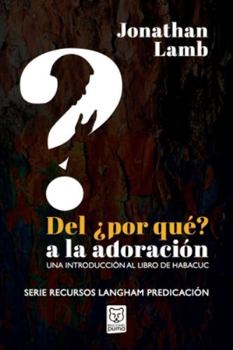 Paperback del ¿Por Qué? a la Adoración: Una introducción al libro de Habacuc [Spanish] Book