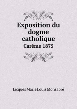 Paperback Exposition du dogme catholique Car?me 1875 [French] Book