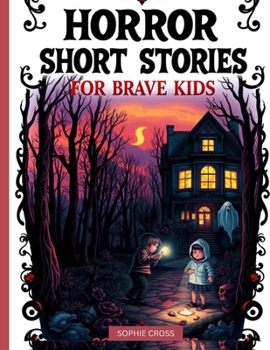 HORROR SHORT STORIES FOR BRAVE KIDS: A collection of 20 Spine-Tingling Tales of Mystery, Monsters, and Midnight Chills