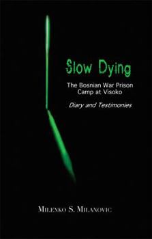 Paperback Slow Dying: The Bosnian War Prison Camp at Visoko Diary and Testimonies Book