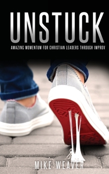 Hardcover Unstuck: Amazing Momentum for Christian Leaders through Improv Book