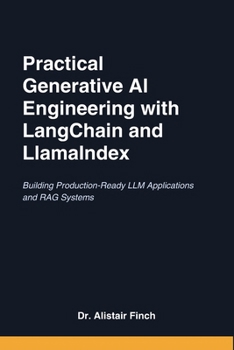 Practical Generative AI Engineering with LangChain and LlamaIndex: Building Production-Ready LLM Applications and RAG Systems (The AI Architect Series)