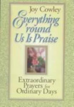 Paperback Everything 'Round Us Is Praise: Extraordinary Prayers for Ordinary Days Book