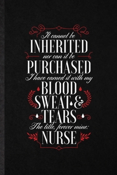 Paperback It Cannot Be Inherited nor Can It Be Purchased I Have Earned It with My Blood Sweat and Tears the Title Forever Mine Nurse: Funny Nurse Appreciation L Book