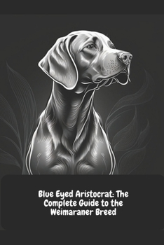 Paperback Blue Eyed Aristocrat: The Complete Guide to the Weimaraner Breed Book