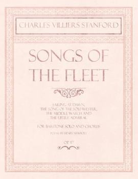 Paperback Songs of the Fleet - Sailing at Dawn, The Song of the Sou'-wester, The Middle Watch and The Little Admiral - For Baritone Solo and Chorus - Poems by H Book