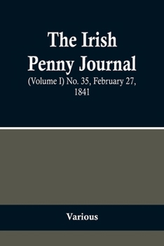 Paperback The Irish Penny Journal, (Volume I) No. 35, February 27, 1841 Book