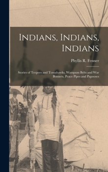 Hardcover Indians, Indians, Indians: Stories of Teepees and Tomahawks, Wampum Belts and War Bonnets, Peace Pipes and Papooses Book