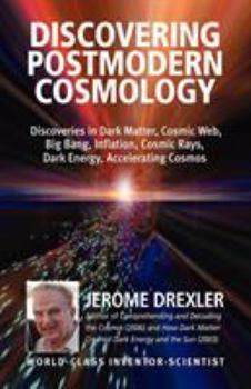 Paperback Discovering Postmodern Cosmology: Discoveries in Dark Matter, Cosmic Web, Big Bang, Inflation, Cosmic Rays, Dark Energy, Accelerating Cosmos Book