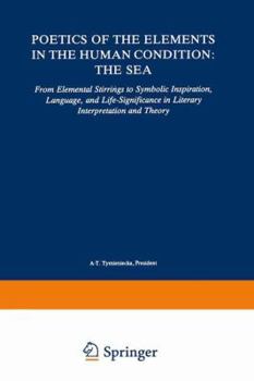 Hardcover Poetics of the Elements in the Human Condition: The Sea: From Elemental Stirrings to Symbolic Inspiration, Language, and Life-Significance in Literary Book