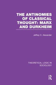 Paperback The Antinomies of Classical Thought: Marx and Durkheim (Theoretical Logic in Sociology) Book