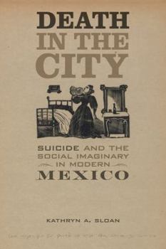 Death in the City: Suicide and the Social Imaginary in Modern Mexico - Book  of the Violence in Latin American History