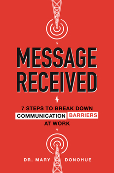 Hardcover Message Received: 7 Steps to Break Down Communication Barriers at Work Book