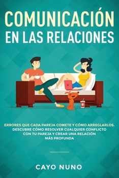 Paperback Communicación en las relaciones: Errores que cada pareja comete y cómo arreglarlos: Descubre cómo resolver cualquier conflicto con tu pareja y crear u [Spanish] Book