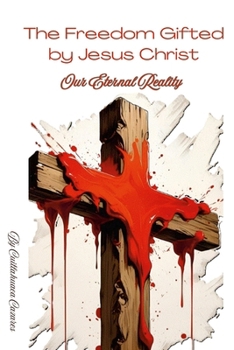 Paperback The Freedom Gifted by Jesus Christ: Our Everlasting Reality Book