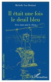 Il était une fois le deuil bleu: Avec mon ami le chien (Saisons Des Contes) (French Edition)