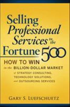 Hardcover Selling Professional Services to the Fortune 500: How to Win in the Billion-Dollar Market of Strategy Consulting, Technology Solutions, and Outsourcin Book