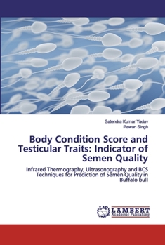 Body Condition Score and Testicular Traits: Indicator of Semen Quality: Infrared Thermography, Ultrasonography and BCS Techniques for Prediction of Semen Quality in Buffalo bull