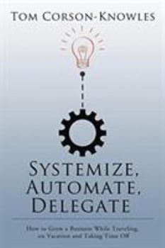 Paperback Systemize, Automate, Delegate: How to Grow a Business While Traveling, on Vacation and Taking Time Off Book