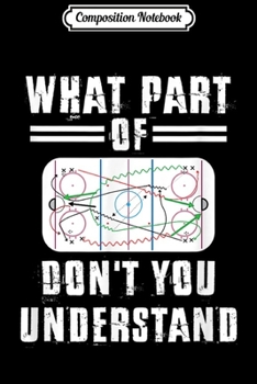 Composition Notebook: What part of ice hockey don?t you understand  Journal/Notebook Blank Lined Ruled 6x9 100 Pages