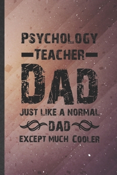 Psychology Teacher Dad Just Like a Normal Dad Except Much Cooler: Psychology Blank Lined Notebook Write Record. Practical Dad Mom Anniversary Gift, ... Writing Logbook, Vintage Retro 6X9 110 Page