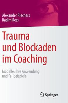 Hardcover Trauma Und Blockaden Im Coaching: Modelle, Ihre Anwendung Und Fallbeispiele [German] Book