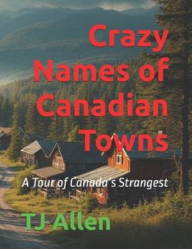 Crazy Names of Canadian Towns: A Tour of Canada’s Strangest