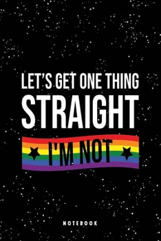 Let's Get One Thing Straight I'm Not: 120 Page Blank Lined Writing Affirmations Journal, Proud LGBT, Gay book, Lesbian, Pride, Transgender, ... Gift, 6"x9" Glossy Cover Finish Notebook