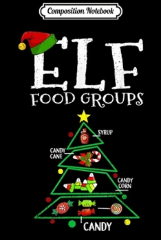 Composition Notebook: ELF Food Groups Candy Candy cane candy corns syrup Xmas Journal/Notebook Blank Lined Ruled 6x9 100 Pages