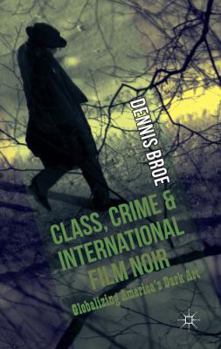 Hardcover Class, Crime and International Film Noir: Globalizing America's Dark Art Book