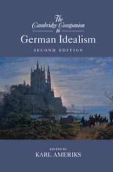 The Cambridge Companion to German Idealism - Book  of the Cambridge Companions to Philosophy