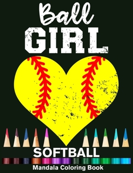 Paperback Ball Girl Softball Mandala Coloring Book: Funny Softball Girl Heart Mandala Coloring Book