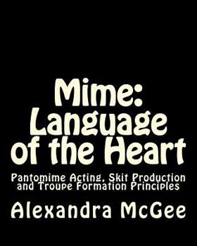 Paperback Mime: Language of the Heart: Pantomime Acting, Skit Production and Troupe Formation Principles Book