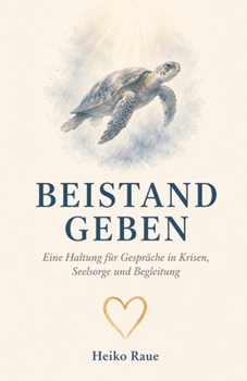 Beistand geben: Eine Haltung für Gespräche in Krisen, Seelsorge und Begleitung (German Edition)