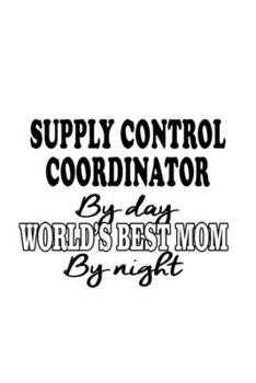 Paperback Supply Control Coordinator By Day World's Best Mom By Night: Best Supply Control Coordinator Notebook, Journal Gift, Diary, Doodle Gift or Notebook - Book