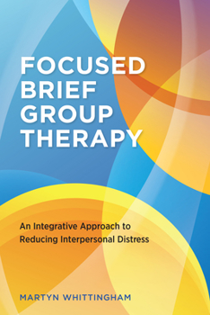 Paperback Focused Brief Group Therapy: An Integrative Approach to Reducing Interpersonal Distress Book