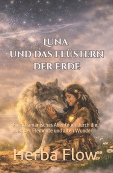 Paperback Luna und das Flüstern der Erde: Ein schamanisches Abenteuer durch die Welt der Elemente und alten Wunder [German] Book