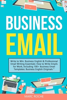 Paperback Business Email: Write to Win. Business English & Professional Email Writing Essentials: How to Write Emails for Work, Including 100+ B Book