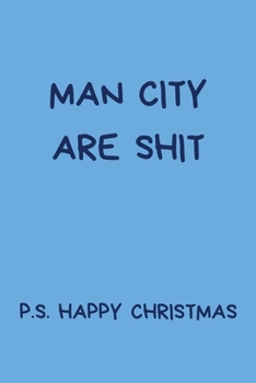 Man City Are Shit P.S. Happy Christmas: Funny Gift For Football Fan: Rude Naughty Rude Lined Paperback Journal / Notebook