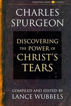 Power of Christ's Tears (Christian Living Classics) - Book  of the Charles Spurgeon Christian Living Classics