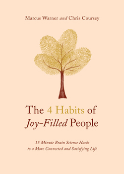 Paperback The 4 Habits of Joy-Filled People: 15 Minute Brain Science Hacks to a More Connected and Satisfying Life Book